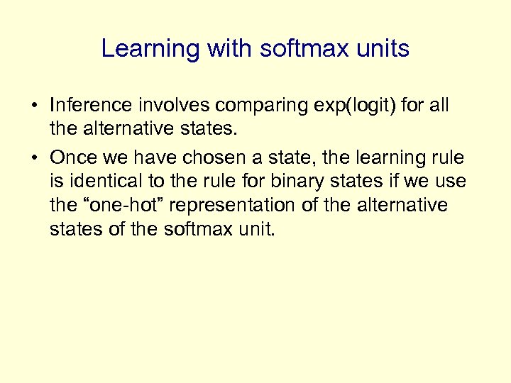 Learning with softmax units • Inference involves comparing exp(logit) for all the alternative states.