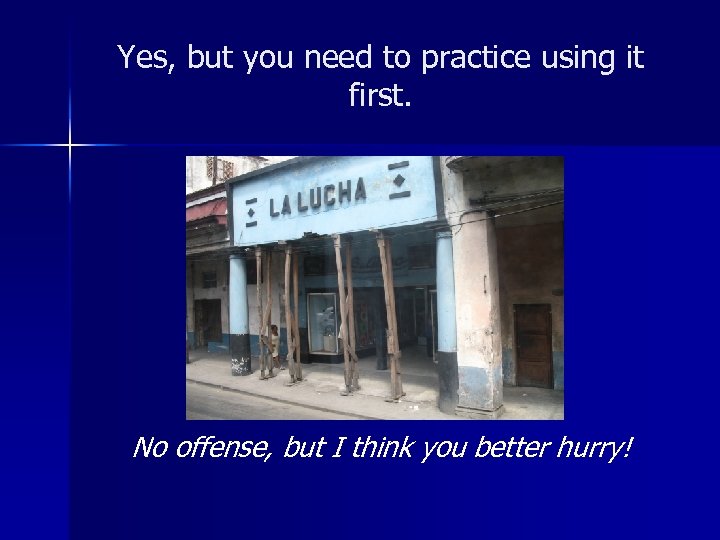 Yes, but you need to practice using it first. No offense, but I think