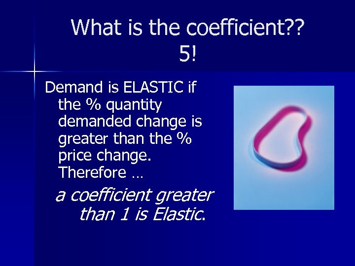 What is the coefficient? ? 5! Demand is ELASTIC if the % quantity demanded