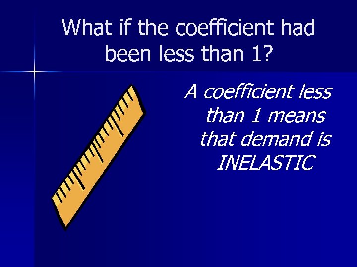 What if the coefficient had been less than 1? A coefficient less than 1