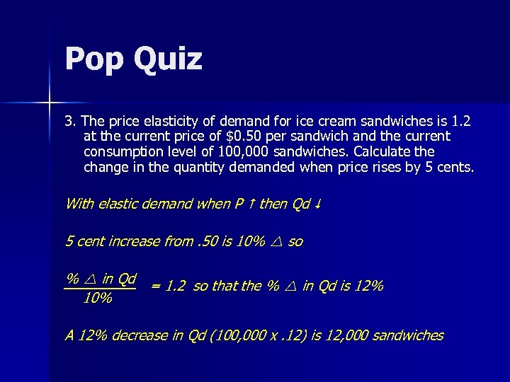 Pop Quiz 3. The price elasticity of demand for ice cream sandwiches is 1.