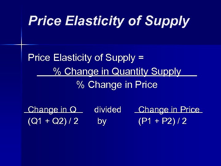Price Elasticity of Supply = % Change in Quantity Supply % Change in Price
