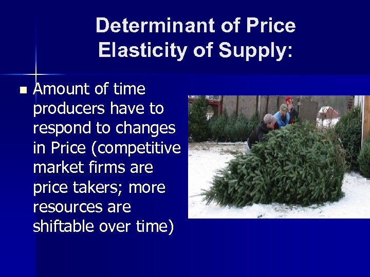 Determinant of Price Elasticity of Supply: n Amount of time producers have to respond