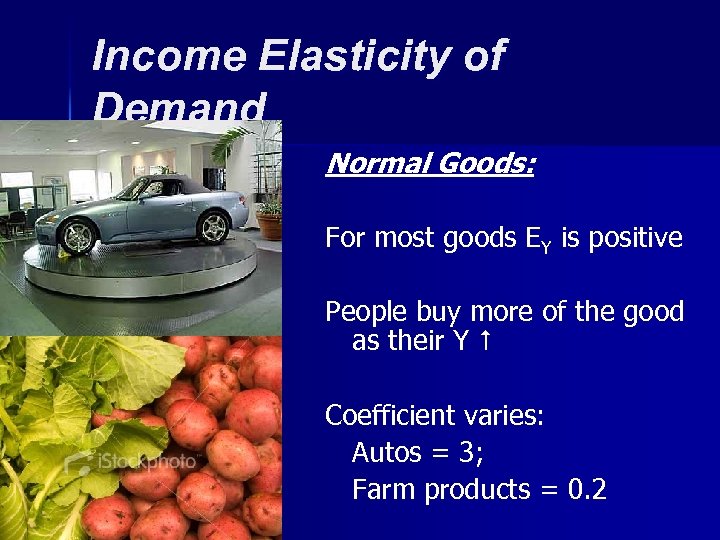Income Elasticity of Demand Normal Goods: For most goods EY is positive People buy