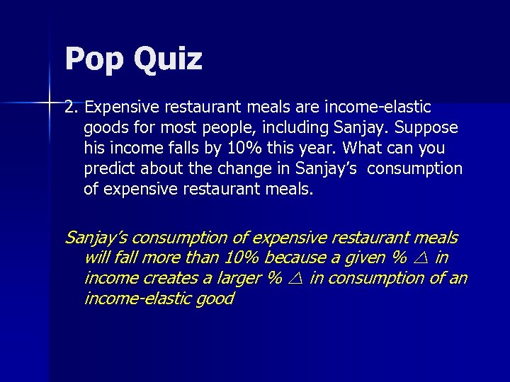 Pop Quiz 2. Expensive restaurant meals are income-elastic goods for most people, including Sanjay.