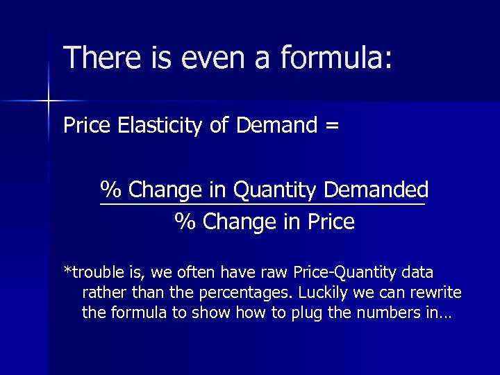 There is even a formula: Price Elasticity of Demand = % Change in Quantity