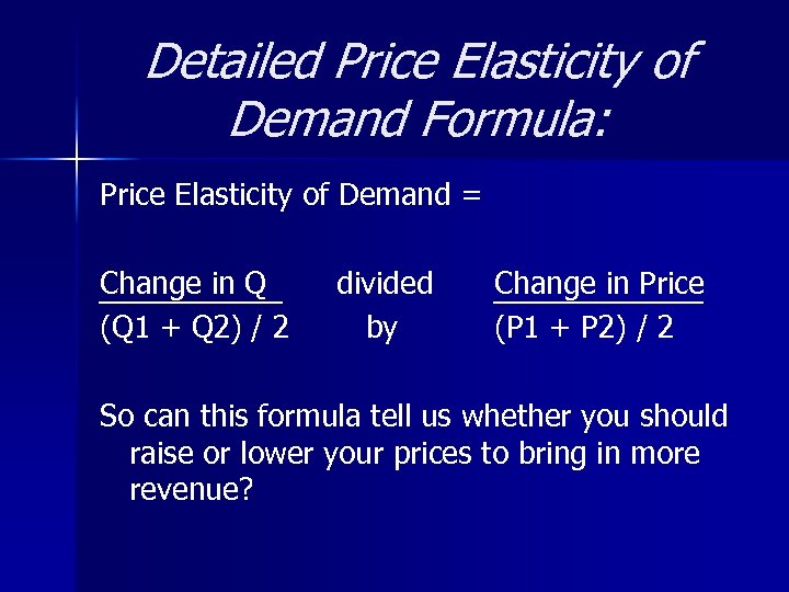 Detailed Price Elasticity of Demand Formula: Price Elasticity of Demand = Change in Q