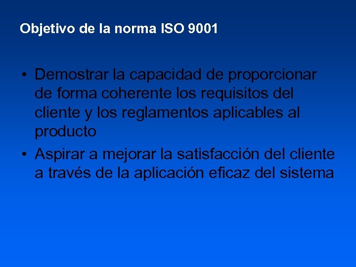 Objetivo de la norma ISO 9001 • Demostrar la capacidad de proporcionar de forma