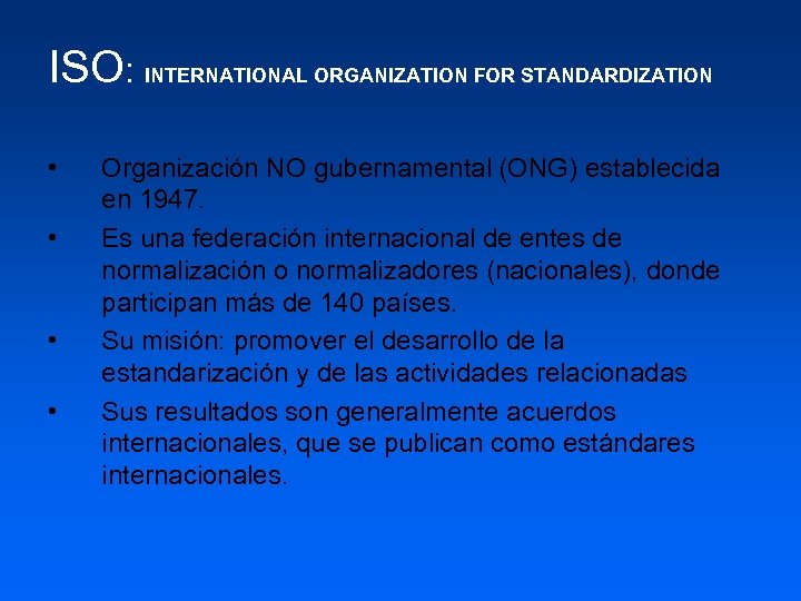 ISO: INTERNATIONAL ORGANIZATION FOR STANDARDIZATION • • Organización NO gubernamental (ONG) establecida en 1947.