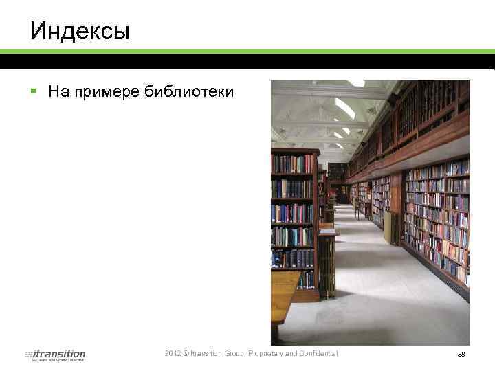 Индексы § На примере библиотеки 2012 © Itransition Group. Proprietary and Confidential 38 