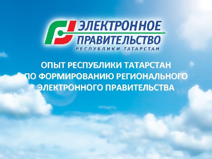 ОПЫТ РЕСПУБЛИКИ ТАТАРСТАН ПО ФОРМИРОВАНИЮ РЕГИОНАЛЬНОГО ЭЛЕКТРОННОГО ПРАВИТЕЛЬСТВА 