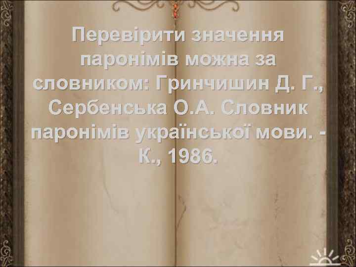 Перевірити значення паронімів можна за словником: Гринчишин Д. Г. , Сербенська O. A. Словник