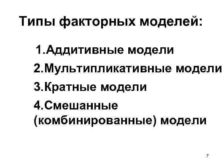 Типы факторных моделей: 1. Аддитивные модели 2. Мультипликативные модели 3. Кратные модели 4. Смешанные