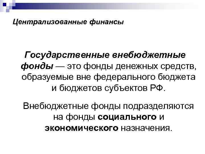 Централизованные финансы Государственные внебюджетные фонды — это фонды денежных средств, образуемые вне федерального бюджета