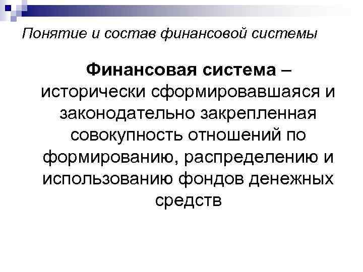 Понятие и состав финансовой системы Финансовая система – исторически сформировавшаяся и законодательно закрепленная совокупность