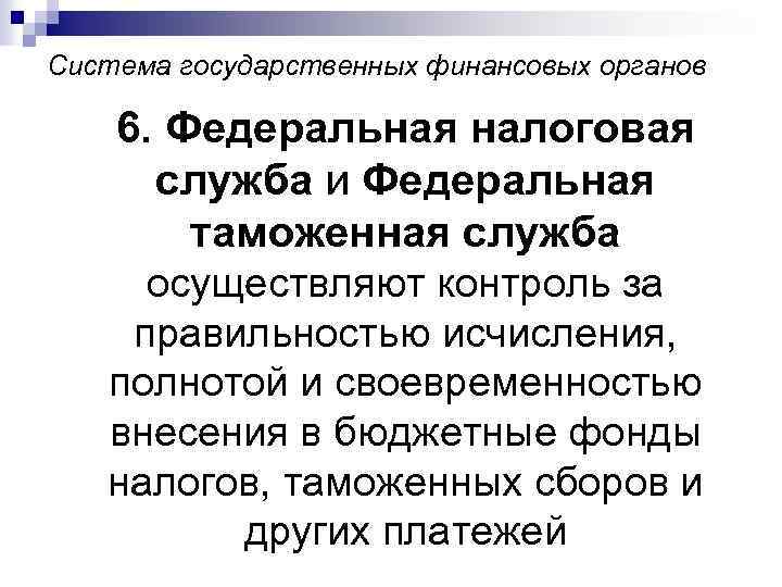 Система государственных финансовых органов 6. Федеральная налоговая служба и Федеральная таможенная служба осуществляют контроль