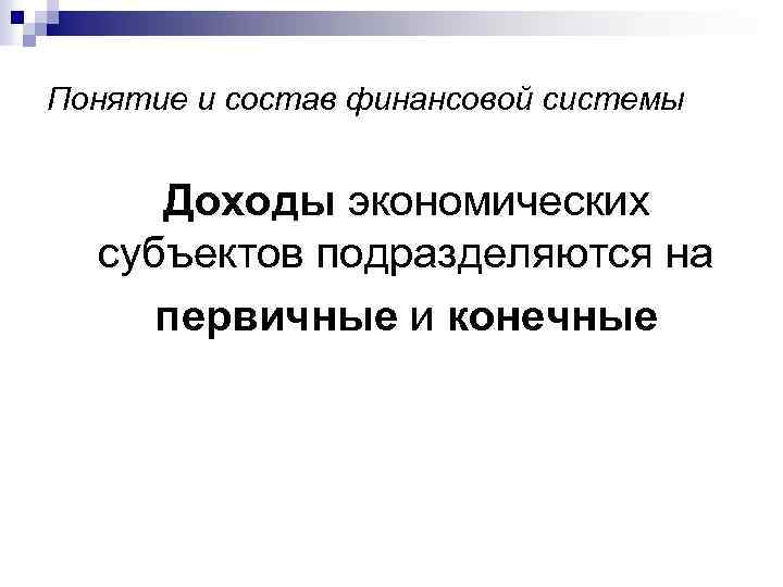 Понятие и состав финансовой системы Доходы экономических субъектов подразделяются на первичные и конечные 