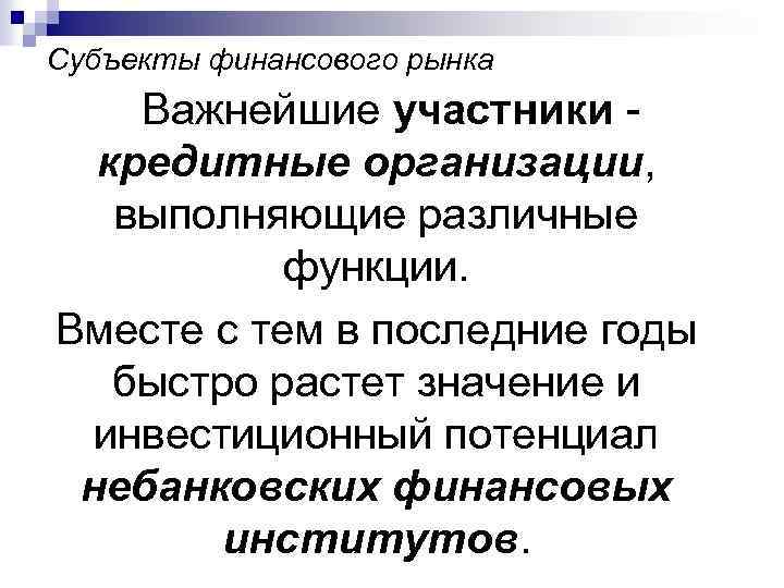 Субъекты финансового рынка Важнейшие участники кредитные организации, выполняющие различные функции. Вместе с тем в