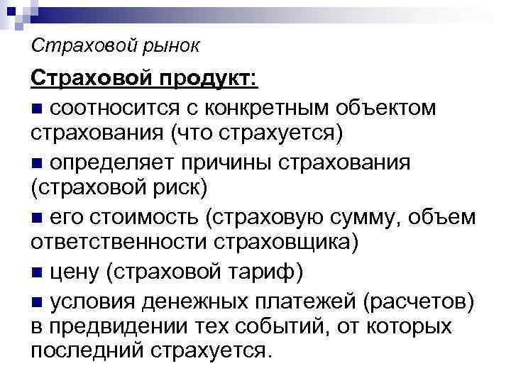 Страховой рынок Страховой продукт: n соотносится с конкретным объектом страхования (что страхуется) n определяет