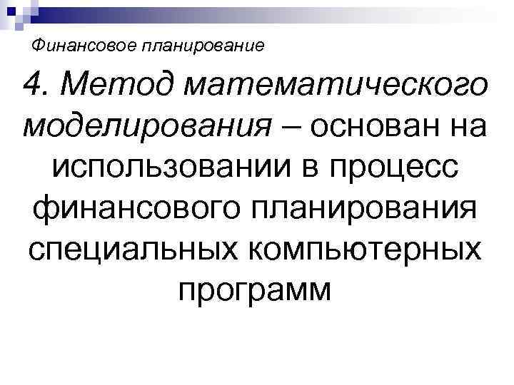 Финансовое планирование 4. Метод математического моделирования – основан на использовании в процесс финансового планирования