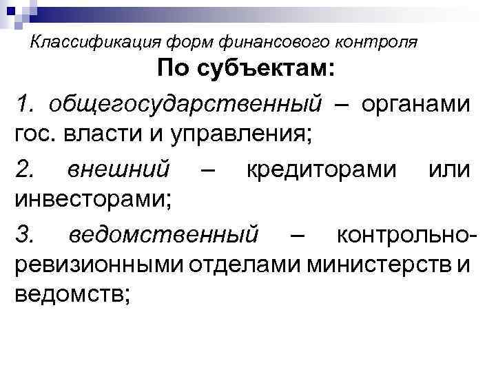 Классификация форм финансового контроля По субъектам: 1. общегосударственный – органами гос. власти и управления;