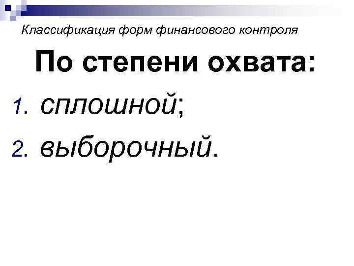 Классификация форм финансового контроля По степени охвата: 1. сплошной; 2. выборочный. 