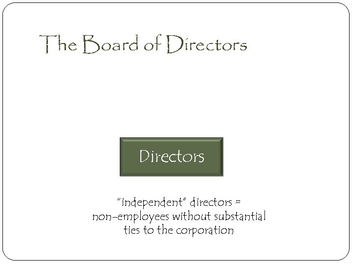 The Board of Directors “independent” directors = non-employees without substantial ties to the corporation