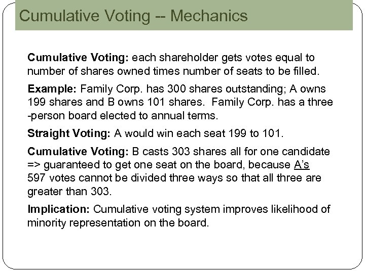 Cumulative Voting -- Mechanics Cumulative Voting: each shareholder gets votes equal to number of