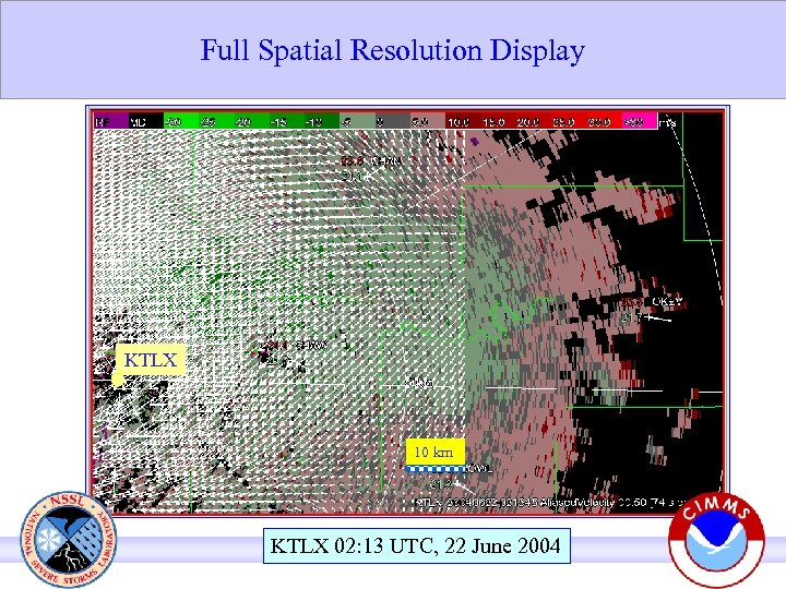 Full Spatial Resolution Display KTLX 10 km KTLX 02: 13 UTC, 22 June 2004