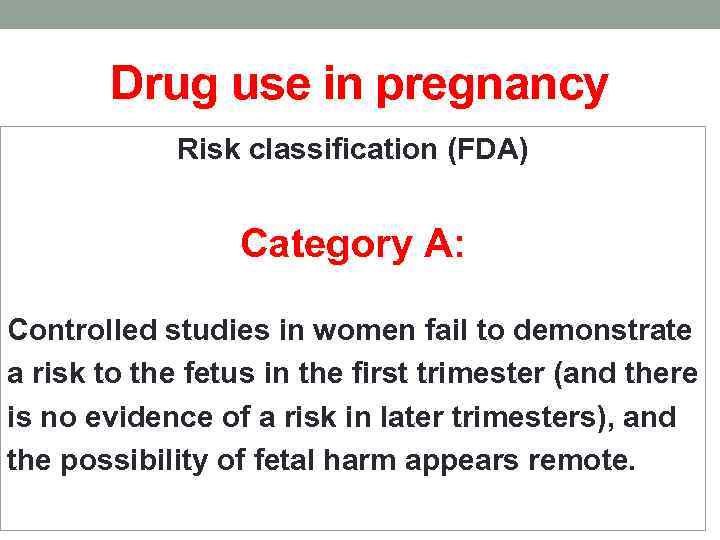 Drug use in pregnancy Risk classification (FDA) Category A: Controlled studies in women fail