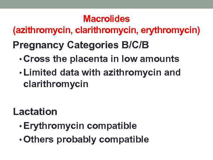 Macrolides (azithromycin, clarithromycin, erythromycin) Pregnancy Categories B/C/B • Cross the placenta in low amounts