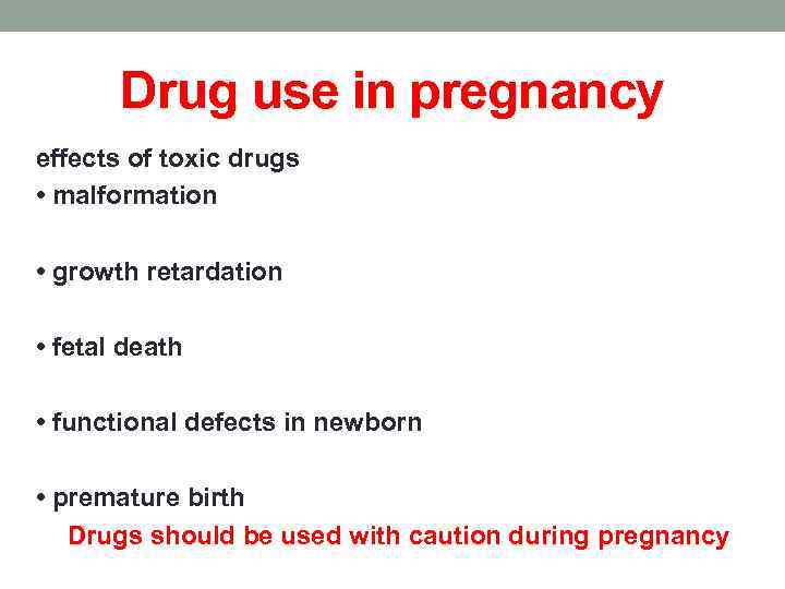 Drug use in pregnancy effects of toxic drugs • malformation • growth retardation •