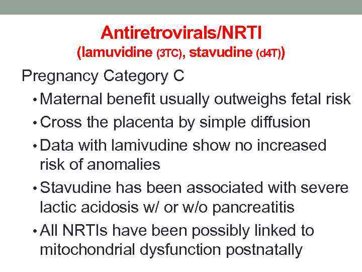 Antiretrovirals/NRTI (lamuvidine (3 TC), stavudine (d 4 T)) Pregnancy Category C • Maternal benefit
