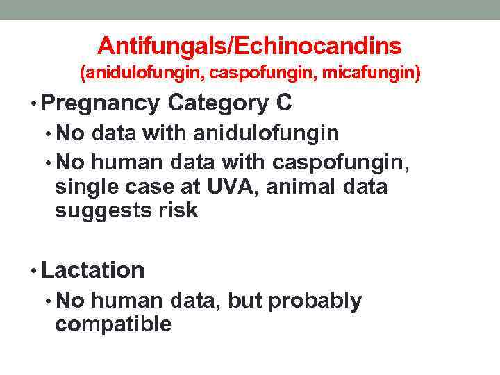 Antifungals/Echinocandins (anidulofungin, caspofungin, micafungin) • Pregnancy Category C • No data with anidulofungin •