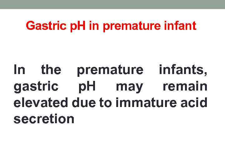 Gastric p. H in premature infant In the premature infants, gastric p. H may