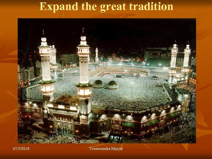 Expand the great tradition 3/15/2018 Toowoomba Masjid 