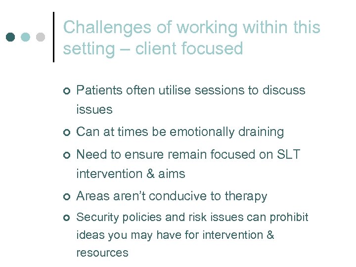 Challenges of working within this setting – client focused ¢ Patients often utilise sessions