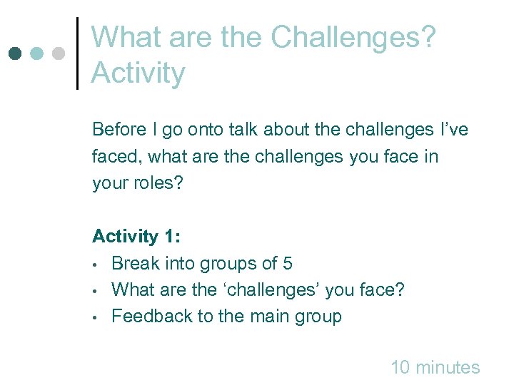 What are the Challenges? Activity Before I go onto talk about the challenges I’ve