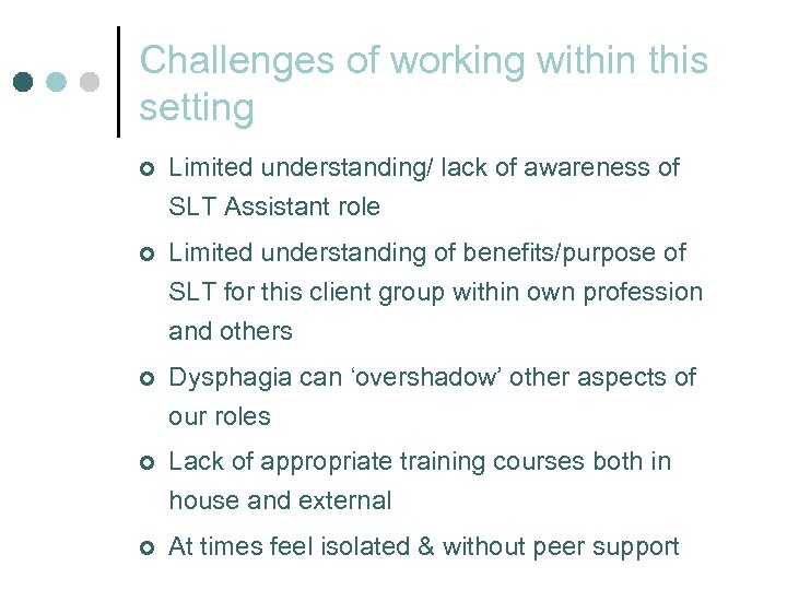 Challenges of working within this setting ¢ Limited understanding/ lack of awareness of SLT