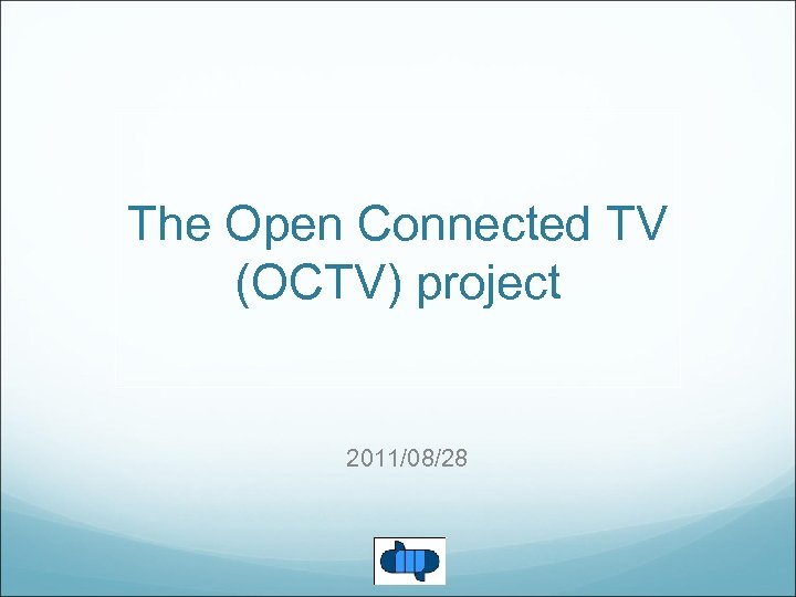 The Open Connected TV (OCTV) project 2011/08/28 