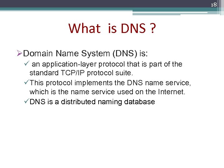 18 What is DNS ? ØDomain Name System (DNS) is: ü an application-layer protocol