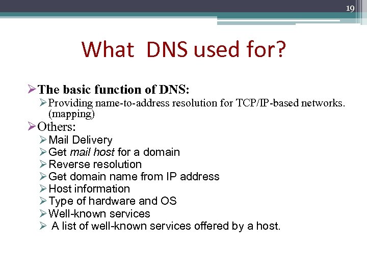 19 What DNS used for? ØThe basic function of DNS: Ø Providing name-to-address resolution