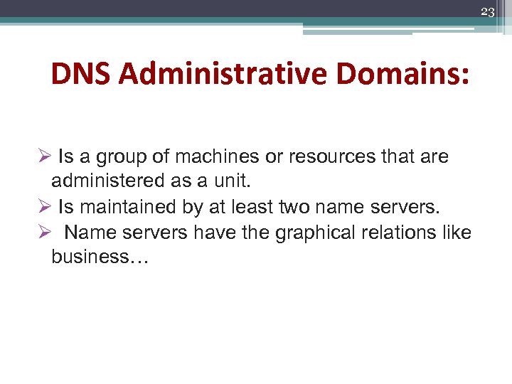 23 DNS Administrative Domains: Ø Is a group of machines or resources that are