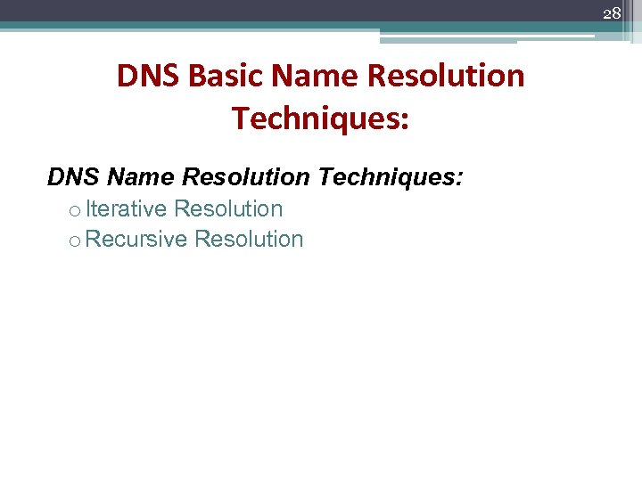 28 DNS Basic Name Resolution Techniques: DNS Name Resolution Techniques: o Iterative Resolution o