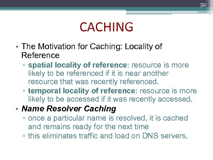 32 CACHING • The Motivation for Caching: Locality of Reference ▫ spatial locality of