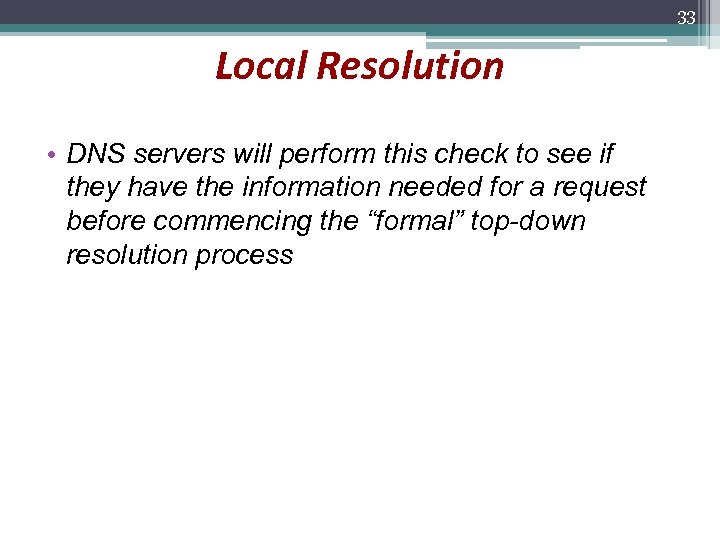 33 Local Resolution • DNS servers will perform this check to see if they