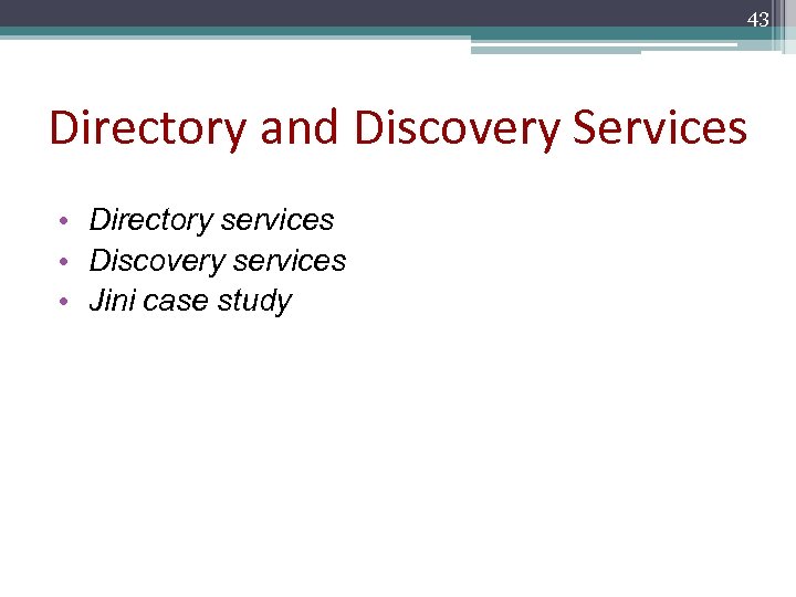 43 Directory and Discovery Services • Directory services • Discovery services • Jini case