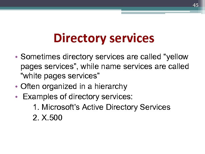 45 Directory services • Sometimes directory services are called “yellow pages services”, while name