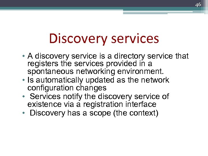 46 Discovery services • A discovery service is a directory service that registers the