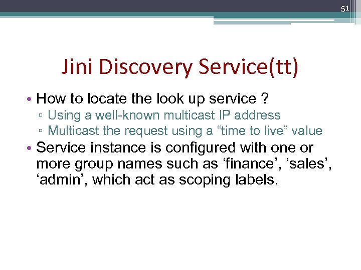 51 Jini Discovery Service(tt) • How to locate the look up service ? ▫